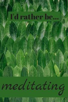I'd Rather be Meditating: Lined Notebook / Journal.  Ideal gift for the meditation guru