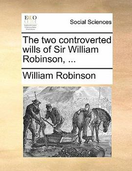 Paperback The Two Controverted Wills of Sir William Robinson, ... Book