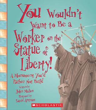 Library Binding You Wouldnt Want to Be a Worker on the Statue of Liberty!: A Monument Youd Rather Not Build Book