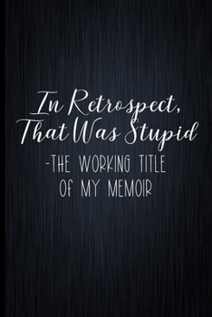 In Retrospect, That Was Stupid - The Working Title Of My Memoir: Coworker Notebook, Sarcastic Humor, Funny Gag Gift Work, Boss, Colleague, Employee, HR, Office Journal