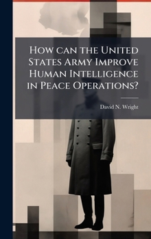 Hardcover How can the United States Army Improve Human Intelligence in Peace Operations? Book