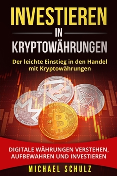 Paperback Investieren in Kryptowährungen: Der leichte Einstieg in den Handel mit Kryptowährungen. Digitale Währungen verstehen, aufbewahren und investieren. [German] Book