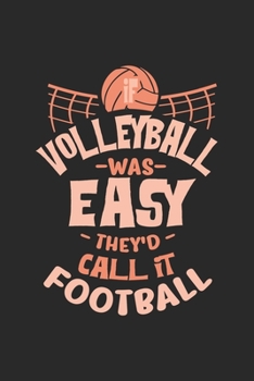 If Volleyball Was Easy They'd Call It Football: Funny Cool Volleyball Journal Notebook Workbook Diary Planner - 6x9 - 120 Blank Pages - Cute Gift For Volleyball Players, Coaches, Clubs, Fans, Enthusia