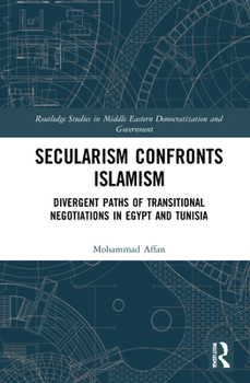 Hardcover Secularism Confronts Islamism: Divergent Paths of Transitional Negotiations in Egypt and Tunisia Book