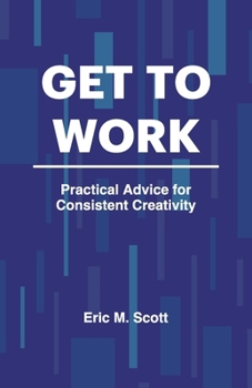 Paperback Get To Work: Practical Advice for Consistent Creativity Book