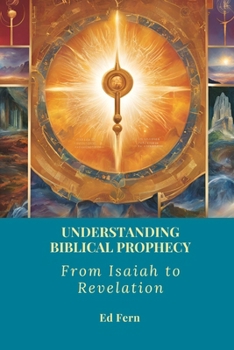 Paperback Understanding Biblical Prophecy: From Isaiah to Revelation Book