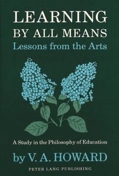 Paperback Learning by All Means-Lessons from the Arts: A Study in the Philosophy of Education Book