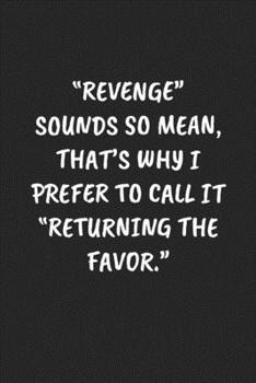 “Revenge” Sounds So Mean, I Prefer To Call It “Returning The Favor“: Funny Notebook For Coworkers for the Office  - Blank Lined Journal Mens Gag Gifts For Women