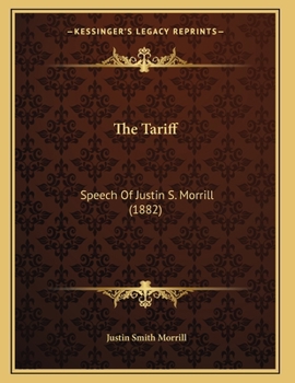 Paperback The Tariff: Speech Of Justin S. Morrill (1882) Book
