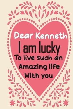 Paperback Dear Kenneth i am lucky to live such an amazing life with you: Blank Lined composition love notebook and journal it will be the best valentines day gi Book