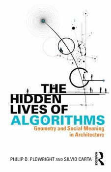 Hardcover The Hidden Lives of Algorithms: Geometry and Social Meaning in Architecture Book