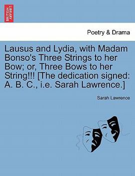 Paperback Lausus and Lydia, with Madam Bonso's Three Strings to Her Bow; Or, Three Bows to Her String!!! [The Dedication Signed: A. B. C., i.e. Sarah Lawrence.] Book