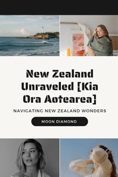 Paperback New Zealand Unraveled [Kia Ora Aotearea]: Navigating New Zealand Wonders Book