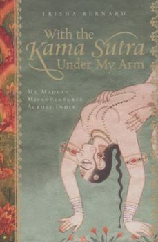 Paperback With the Kama Sutra Under My Arm: My Madcap Misadventures Across India Book
