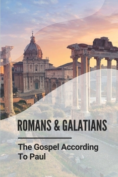Paperback Romans & Galatians: The Gospel According To Paul: How Does Galatians Apply To Us Today Book