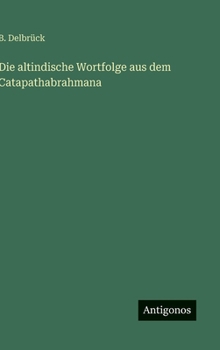 Die altindische Wortfolge aus dem Catapathabrahmana (German Edition)
