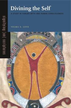 Divining the Self: A Study in Yoruba Myth and Human Consciousness - Book  of the Signifying on Scriptures