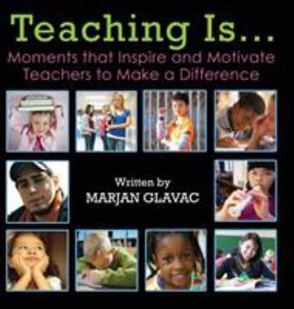 Hardcover Teaching Is...: Moments that Inspire and Motivate Teachers to Make a Difference Book