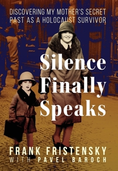 Silence Finally Speaks: Discovering My Mother's Secret Past as a Holocaust Survivor