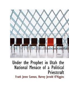 Under the Prophet in Utah the National Menace of a Political Priestcraft