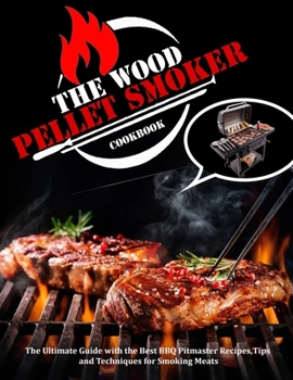 Paperback The Wood Pellet Smoker Cookbook: The Ultimate Guide with the Best BBQ Pitmaster Recipes, Tips and Techniques for Smoking Meats Book