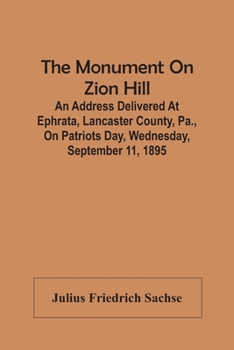 The monument on Zion Hill: an address delivered at Ephrata, Lancaster County, Pa., on Patriots Day, Wednesday, September 11, 1895