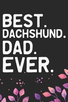 Best Dachshund Dad Ever: Cool Dachshund Dog Journal Notebook - Dachshund Puppy Lover Gifts – Funny Dachshund Dog Notebook - Dachshund Owner Gifts – Dachshund Dad & Mom Gifts. 6 x 9 in 120 pages