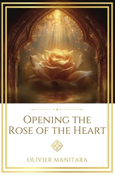 Opening the Rose of the Heart: The Inner Revolution and the Path to True Happiness (Essene Wisdom Series)