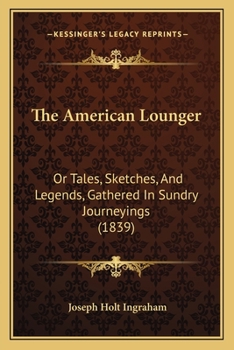 Paperback The American Lounger: Or Tales, Sketches, And Legends, Gathered In Sundry Journeyings (1839) Book