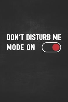 Don't Disturb Me Mode On: Journal For Men & Women, 100 Blank Lined Pages, 6x9 Unique Humor Diary, Notebook With Sarcastic Quote Cover