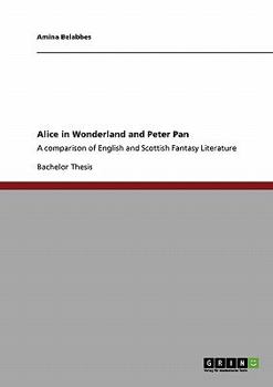 Paperback Alice in Wonderland and Peter Pan: A comparison of English and Scottish Fantasy Literature Book