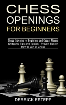 Paperback Chess Openings for Beginners: Endgame Tips and Tactics - Proven Tips on How to Win at Chess (Chess Endgame for Beginners and Casual Players) Book