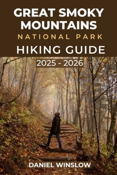 GREAT SMOKY MOUNTAINS NATIONAL PARKS HIKING GUIDE 2025 - 2026: Discover Iconic Hikes, Hidden Waterfalls, and Essential Tips for Exploring Tennessee & North Carolina’s Natural Treasure (Wild Pathways)