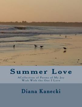 Paperback Summer Love: ACollection of Poems of My Joy Wish With the One I Love Book