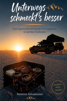 Unterwegs schmeckt´s besser: Lieblingsrezepte für kleine Fahrzeugküchen auf großen Abenteuern (German Edition)