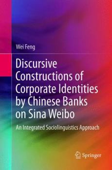 Paperback Discursive Constructions of Corporate Identities by Chinese Banks on Sina Weibo: An Integrated Sociolinguistics Approach Book