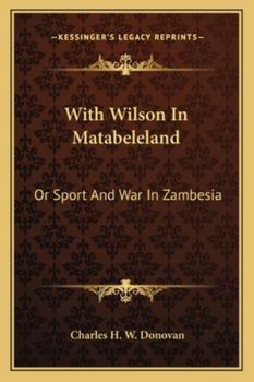 Paperback With Wilson In Matabeleland: Or Sport And War In Zambesia Book