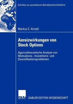 Anreizwirkungen Von Stock Options: Agencytheoretische Analyse Von Motivations-, Investitions- Und Diversifikationsproblemen