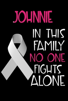 Paperback JOHNNIE In This Family No One Fights Alone: Personalized Name Notebook/Journal Gift For Women Fighting Lung Cancer. Cancer Survivor / Fighter Gift for Book