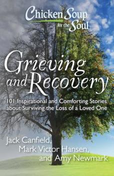 Paperback Chicken Soup for the Soul: Grieving and Recovery: 101 Inspirational and Comforting Stories about Surviving the Loss of a Loved One Book