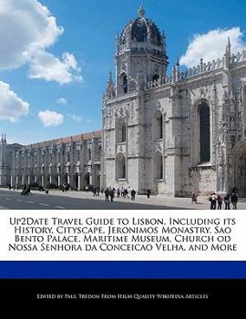 Up2date Travel Guide to Lisbon, Including Its History, Cityscape, Jeronimos Monastry, Sao Bento Palace, Maritime Museum, Church Od Nossa Senhora Da Co