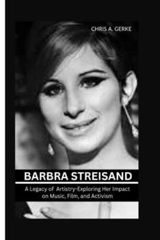 Paperback Barbra Streisand: A Legacy of Artistry-Exploring Her Impact on Music, Film, and Activism Book