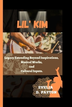 Paperback Lil' Kim: Legacy Extending Beyond Inspirations, Musical Works, and Cultural Inputs. Book
