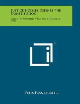 Paperback Justice Holmes Defines The Constitution: Atlantic Monthly V162, No. 4, October, 1938 Book