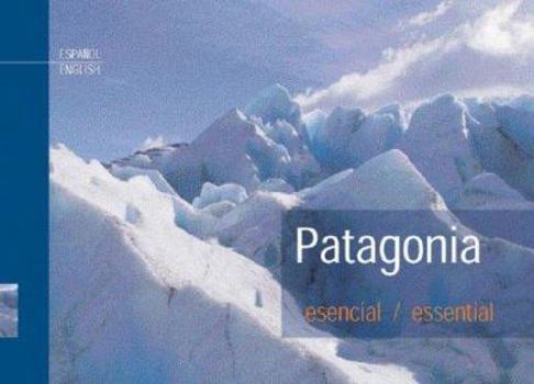 Paperback Patagonia Esencial/ Patagonia Essential (Spanish and English Edition) [Spanish] Book