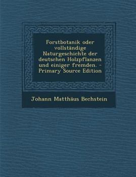 Paperback Forstbotanik oder vollständige Naturgeschichte der deutschen Holzpflanzen und einiger fremden. - Primary Source Edition [German] Book