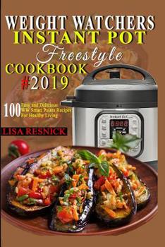 Paperback W&#1077;ight Watchers Instant P&#1086;t Freestyle Cookbook #2019: 100 Easy and Delicious WW Smart Points Recipes for Healthy Living Book