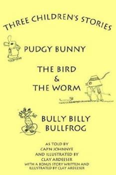 Paperback Three Children's Stories: The Bird and the Worm, Pudgy Bunny and Bully Billy Bullfrog Book