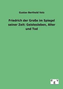 Paperback Friedrich der Große im Spiegel seiner Zeit: Geistesleben, Alter und Tod [German] Book