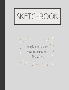 Magic & Miracles flow through my life daily Sketchbook: 200 Page Sketchbook: Artist Edition (8.5x11)